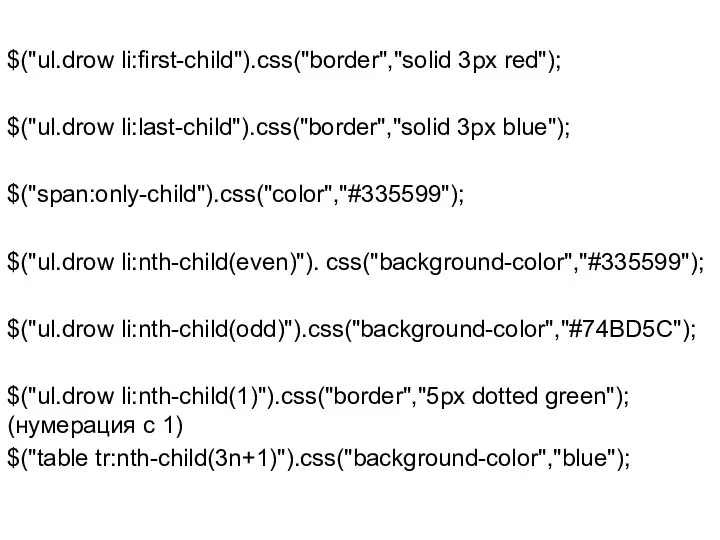 $("ul.drow li:first-child").css("border","solid 3px red"); $("ul.drow li:last-child").css("border","solid 3px blue"); $("span:only-child").css("color","#335599"); $("ul.drow li:nth-child(even)").