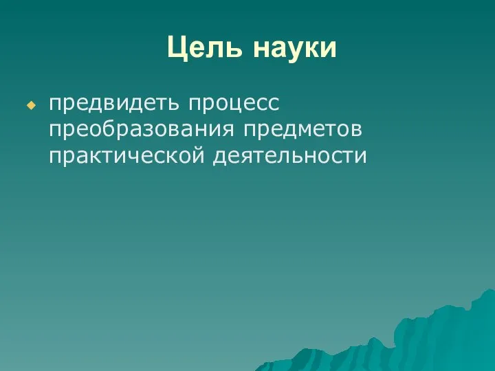 Цель науки предвидеть процесс преобразования предметов практической деятельности