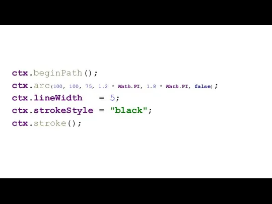 ctx.beginPath(); ctx.arc(100, 100, 75, 1.2 * Math.PI, 1.8 * Math.PI, false);