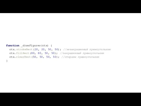 function _drawFigures(ctx) { ctx.strokeRect(20, 20, 50, 50); //незакрашенный прямоугольник ctx.fillRect(80, 80,
