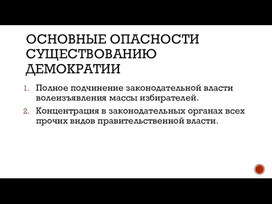 ОСНОВНЫЕ ОПАСНОСТИ СУЩЕСТВОВАНИЮ ДЕМОКРАТИИ Полное подчинение законодательной власти волеизъявления массы избирателей.