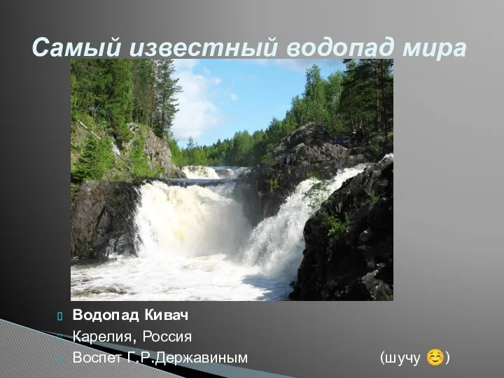 Водопад Кивач Карелия, Россия Воспет Г.Р.Державиным (шучу ☺) Самый известный водопад мира