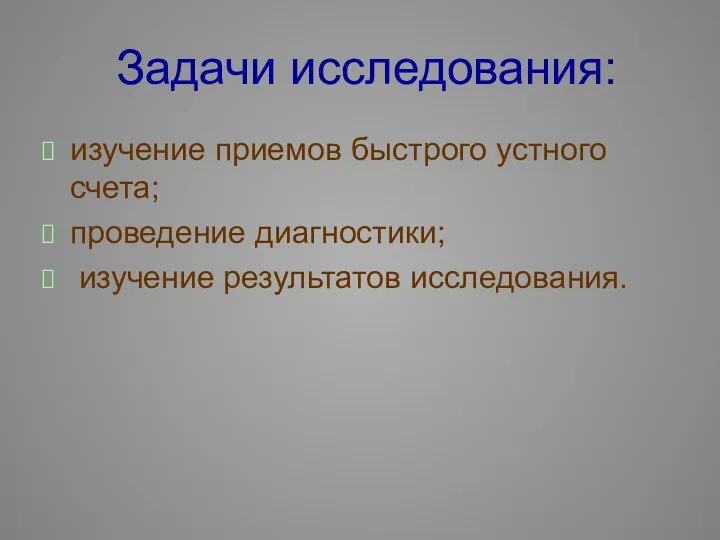 Задачи исследования: изучение приемов быстрого устного счета; проведение диагностики; изучение результатов исследования.