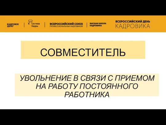 СОВМЕСТИТЕЛЬ УВОЛЬНЕНИЕ В СВЯЗИ С ПРИЕМОМ НА РАБОТУ ПОСТОЯННОГО РАБОТНИКА