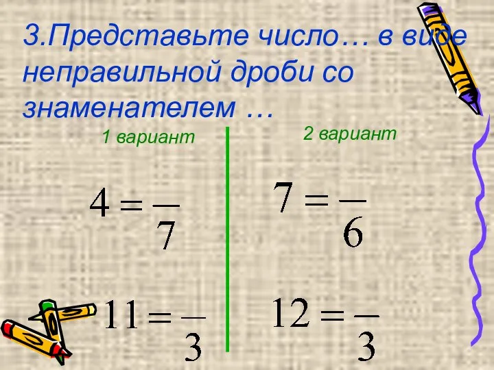 3.Представьте число… в виде неправильной дроби со знаменателем … 2 вариант 1 вариант