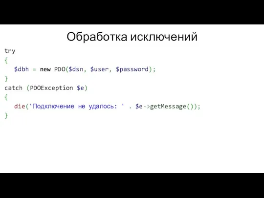 Обработка исключений try { $dbh = new PDO($dsn, $user, $password); }