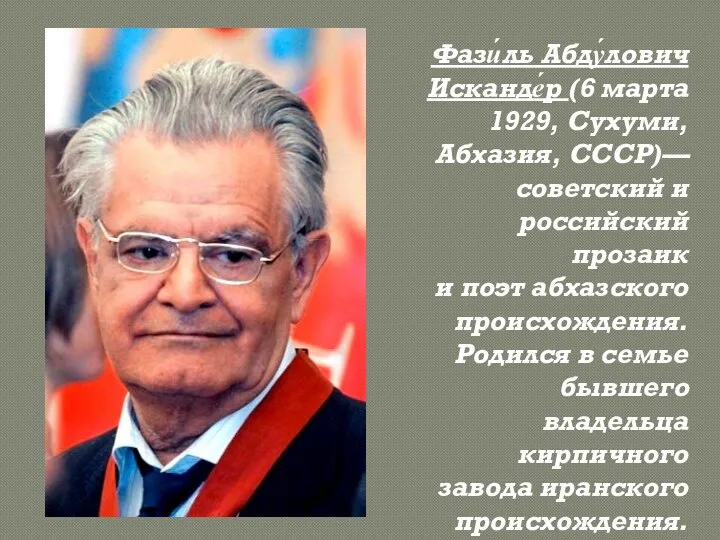 Фази́ль Абду́лович Исканде́р (6 марта 1929, Сухуми, Абхазия, СССР)— советский и