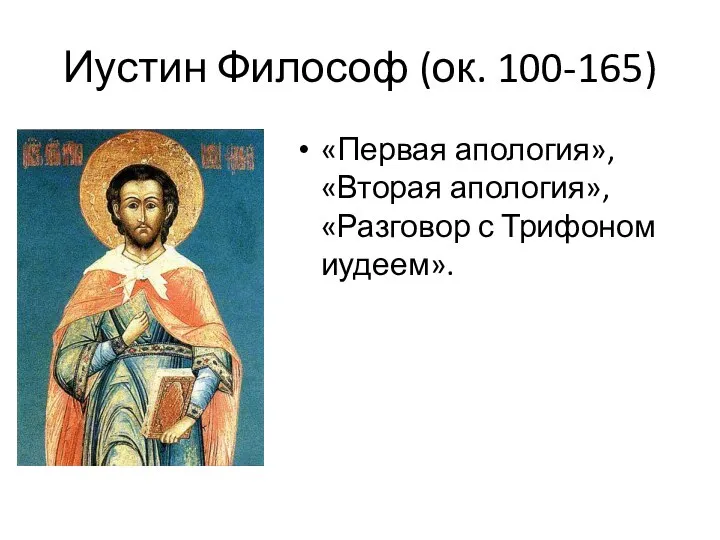 Иустин Философ (ок. 100-165) «Первая апология», «Вторая апология», «Разговор с Трифоном иудеем».