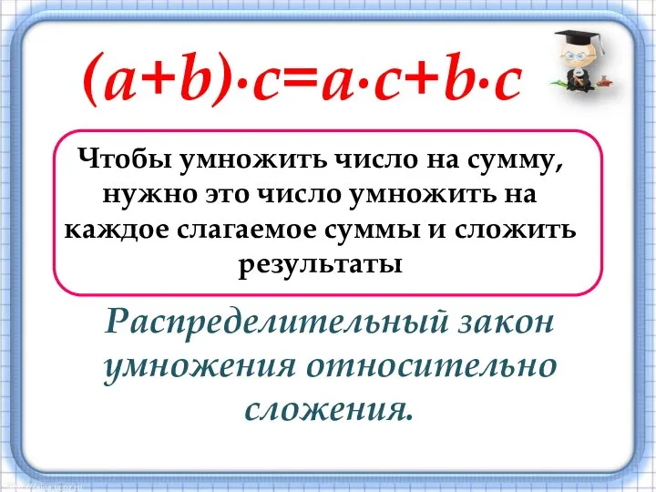 (a+b)∙c=a∙c+b∙c Распределительный закон умножения относительно сложения.