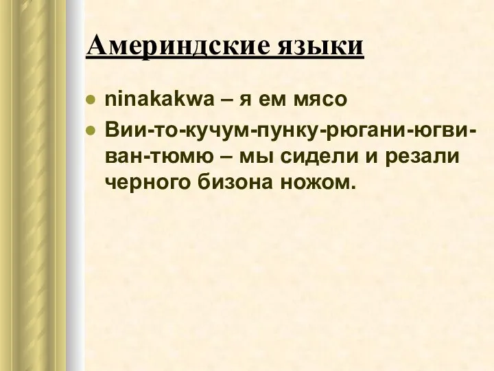 Америндские языки ninakakwa – я ем мясо Вии-то-кучум-пунку-рюгани-югви-ван-тюмю – мы сидели и резали черного бизона ножом.