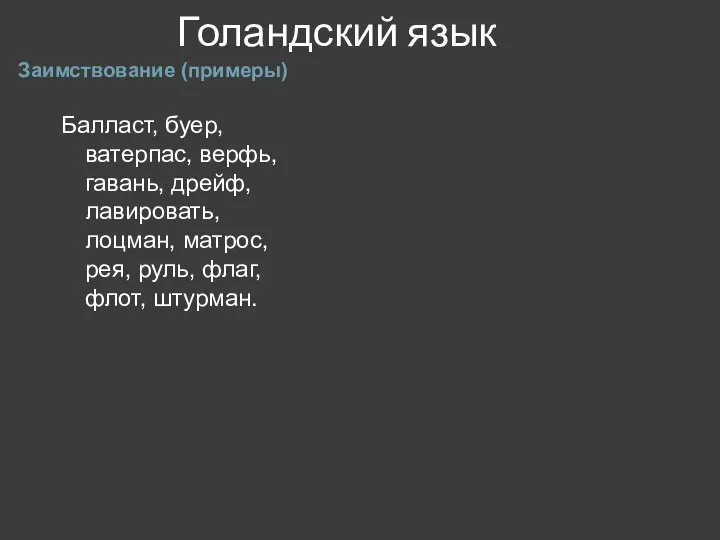 Голандский язык Заимствование (примеры) Балласт, буер, ватерпас, верфь, гавань, дрейф, лавировать,