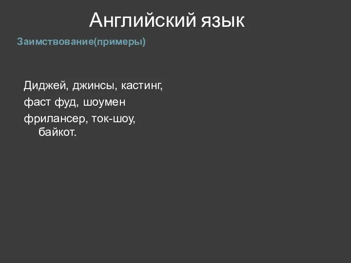 Английский язык Заимствование(примеры) Диджей, джинсы, кастинг, фаст фуд, шоумен фрилансер, ток-шоу, байкот.