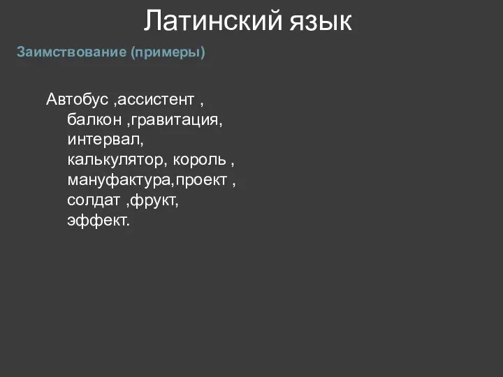 Латинский язык Заимствование (примеры) Автобус ,ассистент , балкон ,гравитация, интервал, калькулятор,