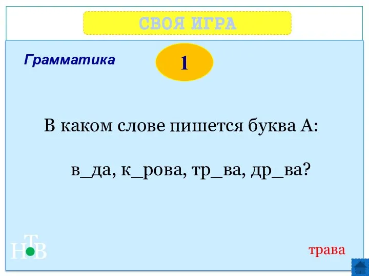 СВОЯ ИГРА Н Т В 1 трава В каком слове пишется