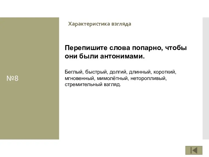 №8 Характеристика взгляда Перепишите слова попарно, чтобы они были антонимами. Беглый,