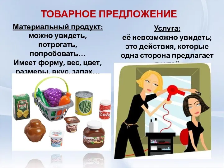 ТОВАРНОЕ ПРЕДЛОЖЕНИЕ Материальный продукт: можно увидеть, потрогать, попробовать… Имеет форму, вес,