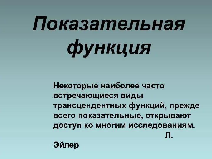 Показательная функция Некоторые наиболее часто встречающиеся виды трансцендентных функций, прежде всего