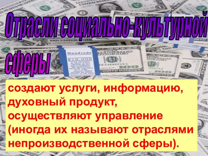 создают услуги, информацию, духовный продукт, осуществляют управление (иногда их называют отраслями непроизводственной сферы). Отрасли социально-культурной сферы