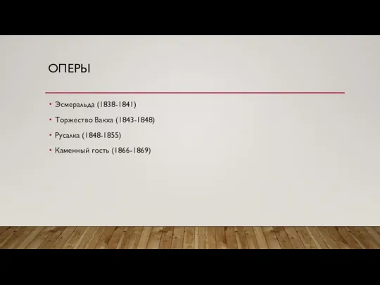 ОПЕРЫ Эсмеральда (1838-1841) Торжество Вакха (1843-1848) Русалка (1848-1855) Каменный гость (1866-1869)