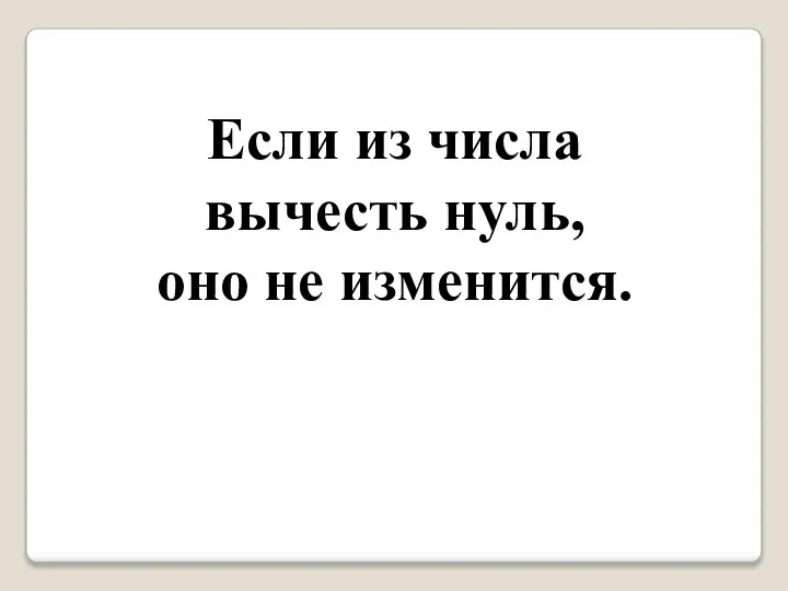 Если из числа вычесть нуль, оно не изменится.