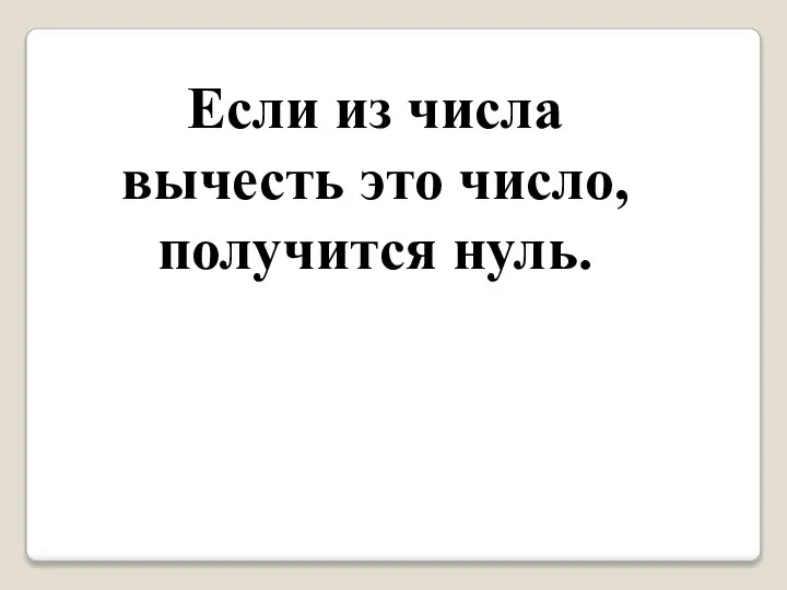 Если из числа вычесть это число, получится нуль.