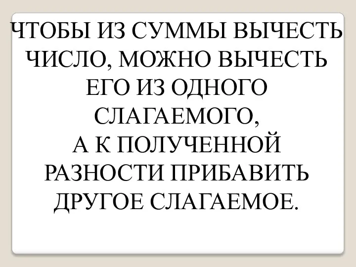 ЧТОБЫ ИЗ СУММЫ ВЫЧЕСТЬ ЧИСЛО, МОЖНО ВЫЧЕСТЬ ЕГО ИЗ ОДНОГО СЛАГАЕМОГО,