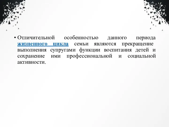 Отличительной особенностью данного периода жизненного цикла семьи являются прекращение выполнения супругами