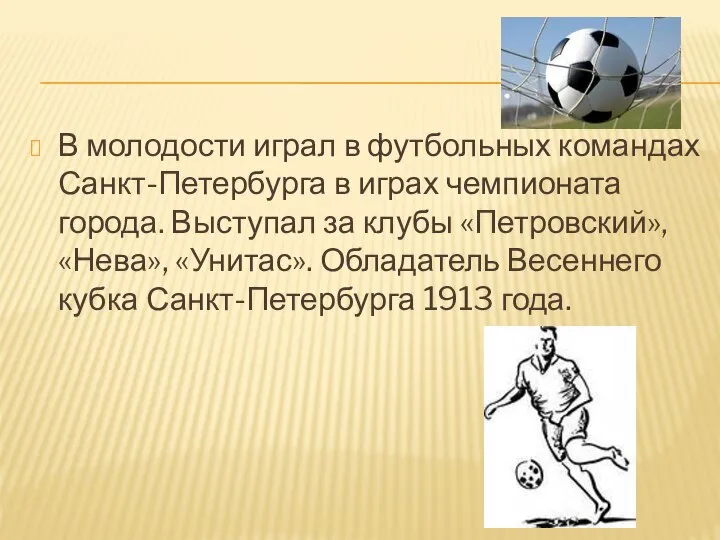 В молодости играл в футбольных командах Санкт-Петербурга в играх чемпионата города.