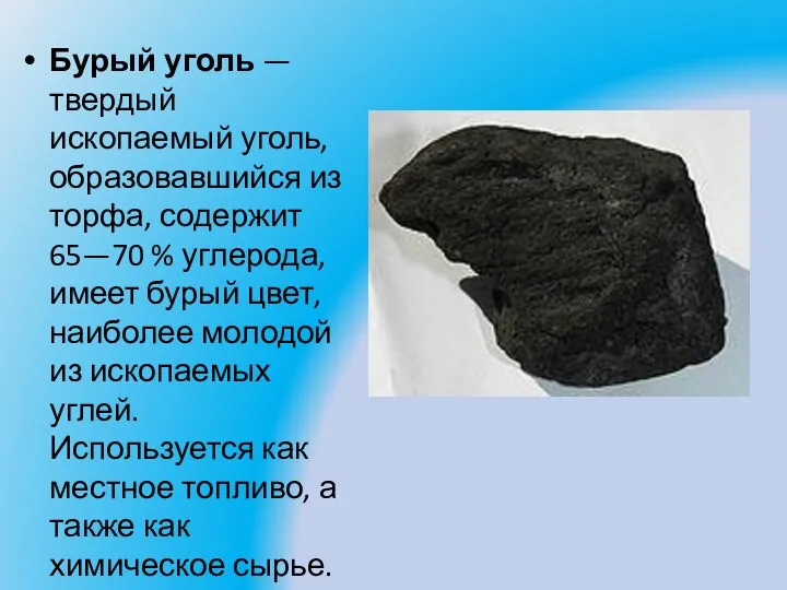 Бурый уголь — твердый ископаемый уголь, образовавшийся из торфа, содержит 65—70