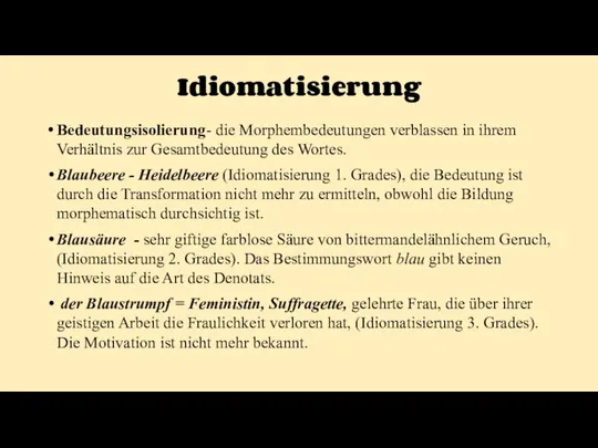 Idiomatisierung Bedeutungsisolierung- die Morphembedeutungen verblassen in ihrem Verhältnis zur Gesamtbedeutung des