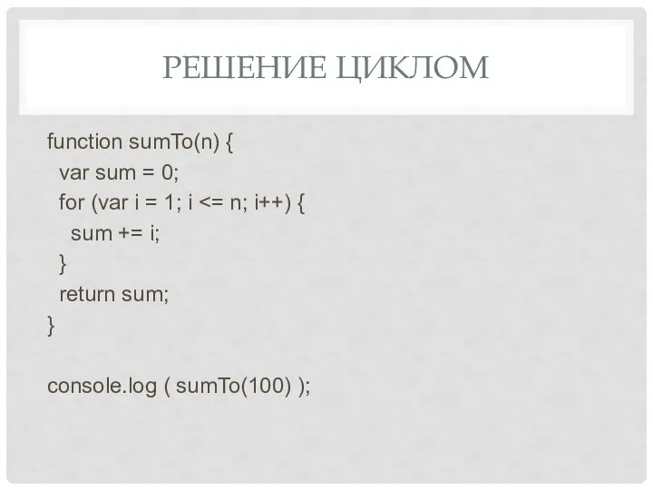 РЕШЕНИЕ ЦИКЛОМ function sumTo(n) { var sum = 0; for (var