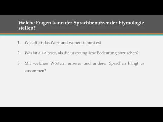 Welche Fragen kann der Sprachbenutzer der Etymologie stellen? Wie alt ist