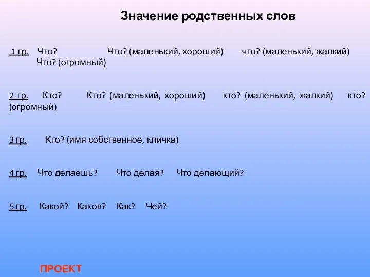 ПРОЕКТ Значение родственных слов 1 гр. Что? Что? (маленький, хороший) что?