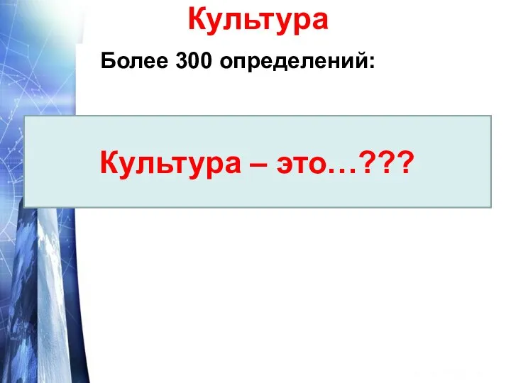 Культура Более 300 определений: Культура – это…???