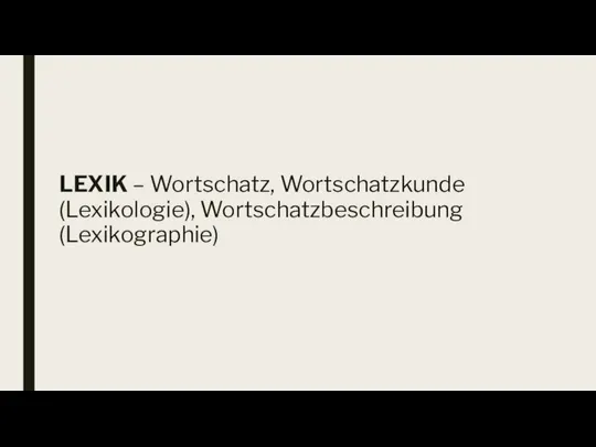 LEXIK – Wortschatz, Wortschatzkunde (Lexikologie), Wortschatzbeschreibung (Lexikographie)