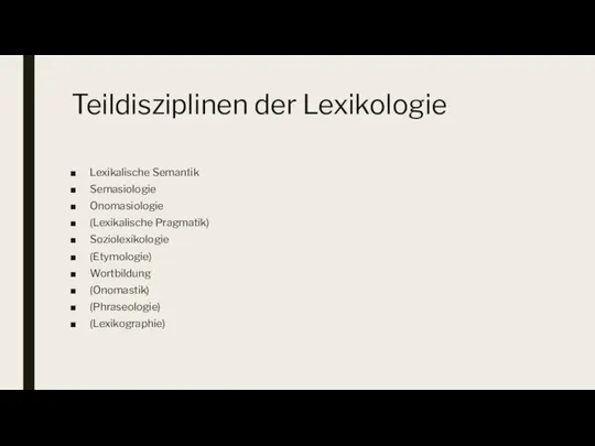 Teildisziplinen der Lexikologie Lexikalische Semantik Semasiologie Onomasiologie (Lexikalische Pragmatik) Soziolexikologie (Etymologie) Wortbildung (Onomastik) (Phraseologie) (Lexikographie)