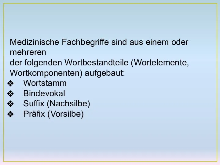 Medizinische Fachbegriffe sind aus einem oder mehreren der folgenden Wortbestandteile (Wortelemente,