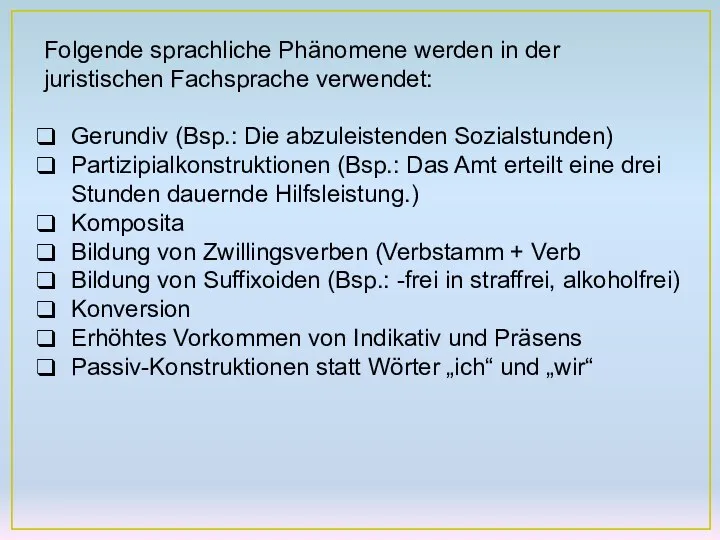 Folgende sprachliche Phänomene werden in der juristischen Fachsprache verwendet: Gerundiv (Bsp.: