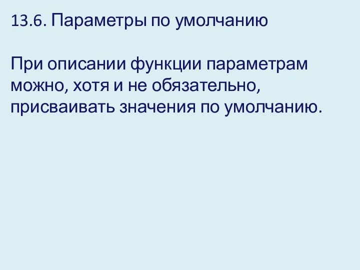 13.6. Параметры по умолчанию При описании функции параметрам можно, хотя и