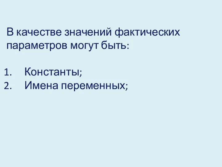 В качестве значений фактических параметров могут быть: Константы; Имена переменных;