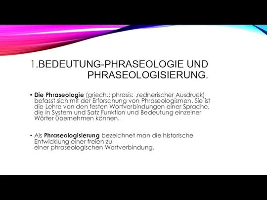 1.BEDEUTUNG-PHRASEOLOGIE UND PHRASEOLOGISIERUNG. Die Phraseologie (griech.: phrasis: ‚rednerischer Ausdruck) befasst sich