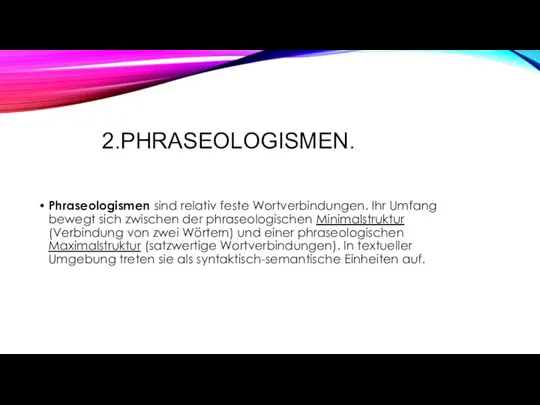 2.PHRASEOLOGISMEN. Phraseologismen sind relativ feste Wortverbindungen. Ihr Umfang bewegt sich zwischen