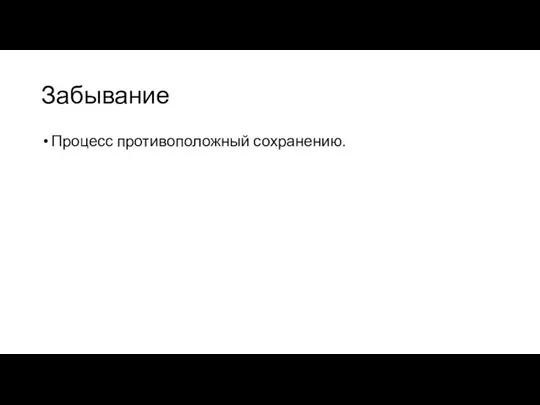 Забывание Процесс противоположный сохранению.