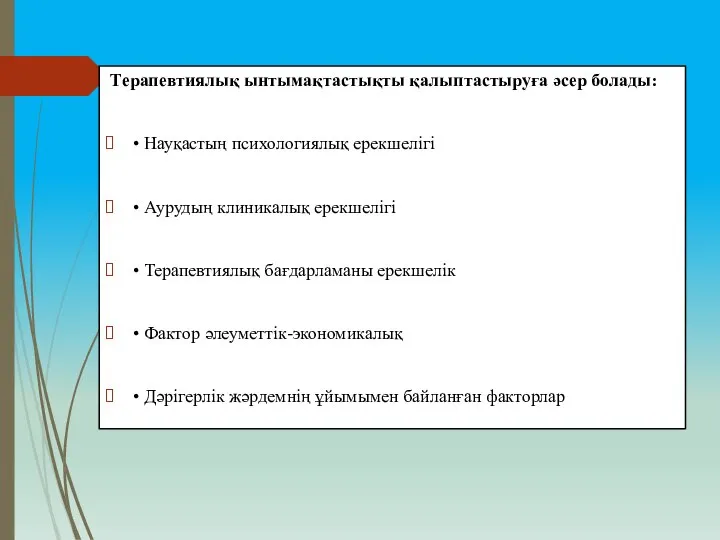 Терапевтиялық ынтымақтастықты қалыптастыруға әсер болады: • Науқастың психологиялық ерекшелiгi • Аурудың