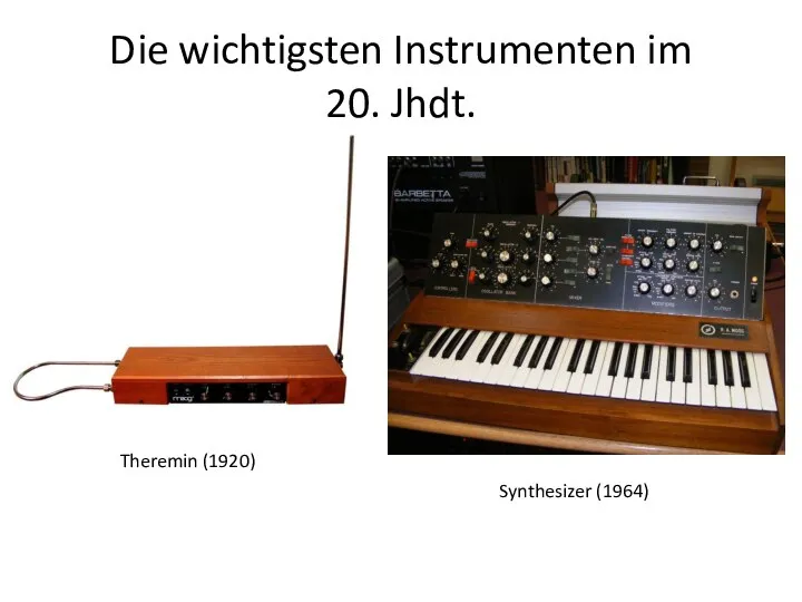 Die wichtigsten Instrumenten im 20. Jhdt. Theremin (1920) Synthesizer (1964)