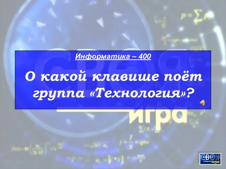 Информатика – 400 О какой клавише поёт группа «Технология»?