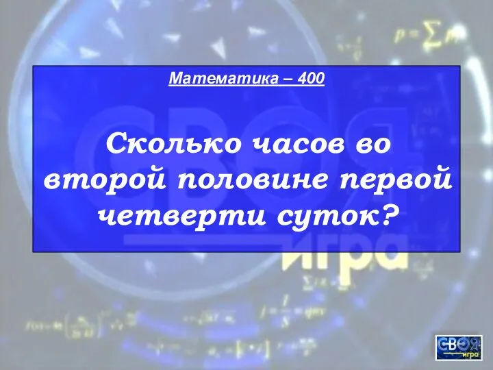 Математика – 400 Сколько часов во второй половине первой четверти суток?