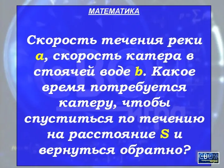 МАТЕМАТИКА Скорость течения реки а, скорость катера в стоячей воде b.