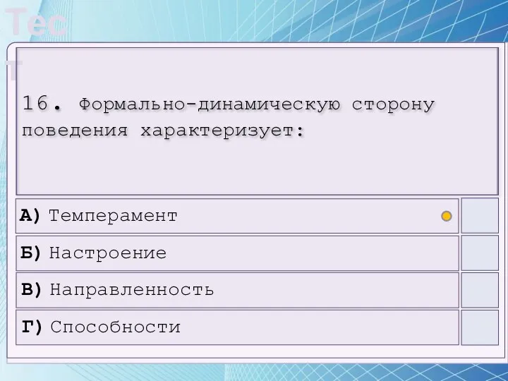 16. Формально-динамическую сторону поведения характеризует: А) Темперамент Б) Настроение В) Направленность Г) Способности