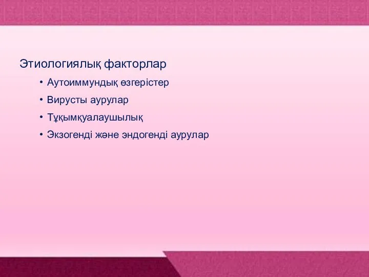 Этиологиялық факторлар Аутоиммундық өзгерістер Вирусты аурулар Тұқымқуалаушылық Экзогенді және эндогенді аурулар